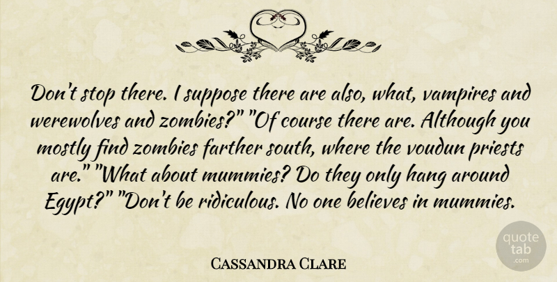 Cassandra Clare Quote About Believe, Egypt, Zombie: Dont Stop There I Suppose...