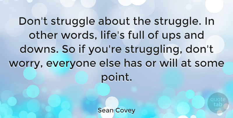 Sean Covey Quote About Full, Life, Ups: Dont Struggle About The Struggle...