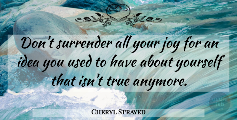Cheryl Strayed Quote About Moving Forward, Ideas, Joy: Dont Surrender All Your Joy...