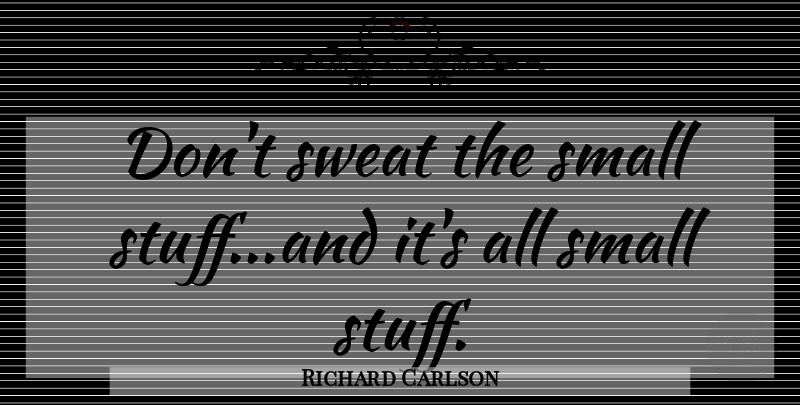 Richard Carlson Quote About Business, Stress, Sweat: Dont Sweat The Small Stuffand...
