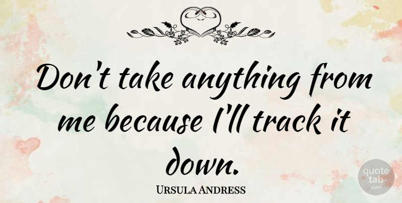 Ursula Andress Quote About Track: Dont Take Anything From Me...