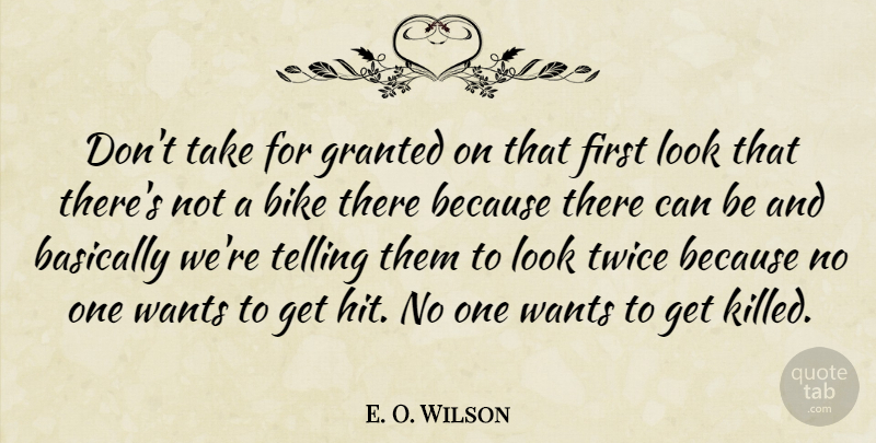 E. O. Wilson Quote About Basically, Bike, Granted, Telling, Twice: Dont Take For Granted On...