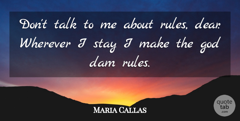 Maria Callas Quote About Dam, God, Stay, Talk, Wherever: Dont Talk To Me About...