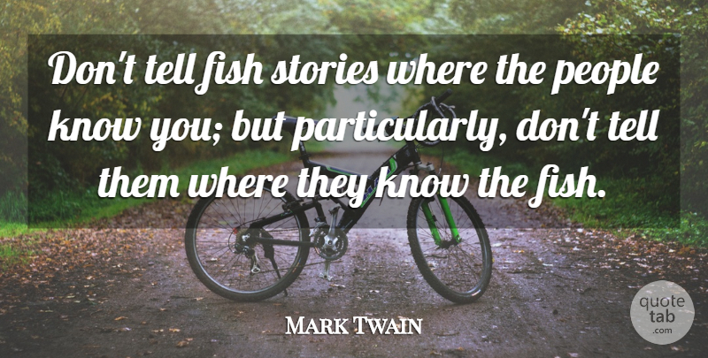 Mark Twain Quote About Inspiration, Fishing, People: Dont Tell Fish Stories Where...