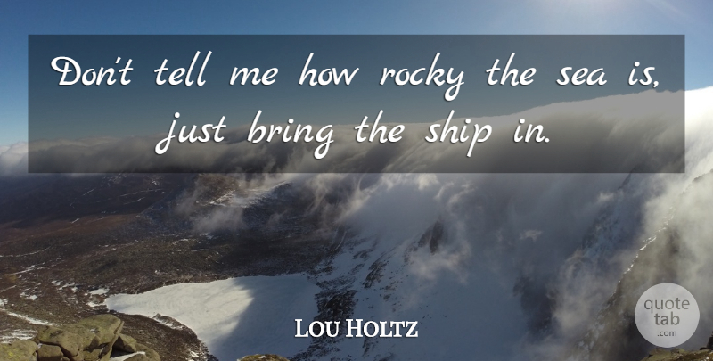 Lou Holtz Quote About Inspirational, Athlete, Sea: Dont Tell Me How Rocky...