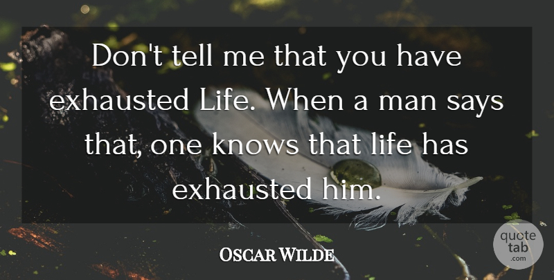 Oscar Wilde Quote About Men, Exhausted, Ennui: Dont Tell Me That You...