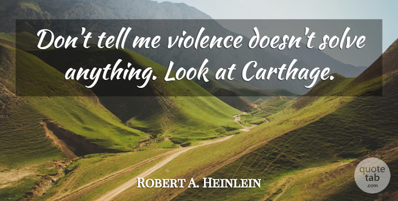 Robert A. Heinlein Quote About Violence, Looks, Carthage: Dont Tell Me Violence Doesnt...
