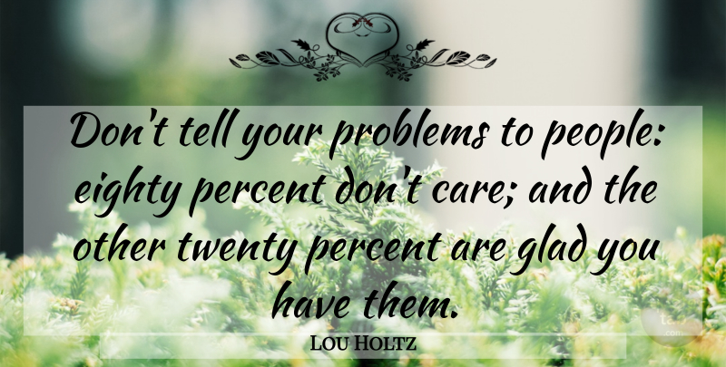 Lou Holtz Quote About Frustration, People, Confusion: Dont Tell Your Problems To...