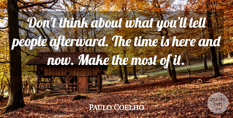 Paulo Coelho Quote About Thinking, People, Here And Now: Dont Think About What Youll...