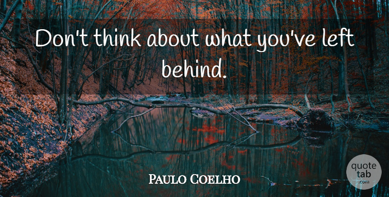 Paulo Coelho Quote About Thinking, Alchemist, Left Behind: Dont Think About What Youve...