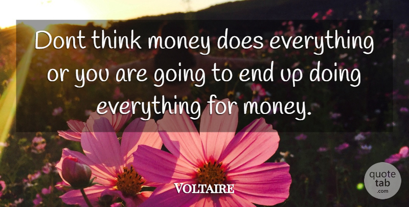 Voltaire Quote About Inspirational, Money, Thinking: Dont Think Money Does Everything...