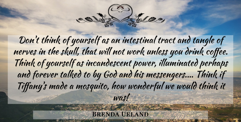 Brenda Ueland Quote About Coffee, Thinking, Skulls: Dont Think Of Yourself As...