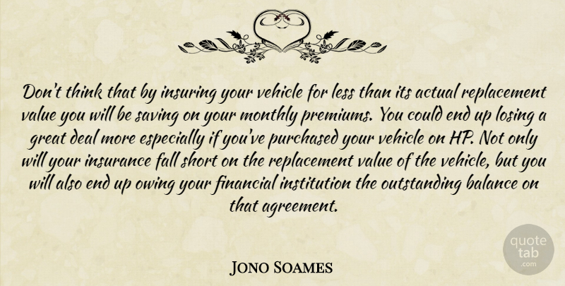 Jono Soames Quote About Actual, Balance, Deal, Fall, Financial: Dont Think That By Insuring...