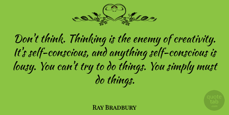 Ray Bradbury Quote About Thinking Of You, Creativity, Self: Dont Think Thinking Is The...