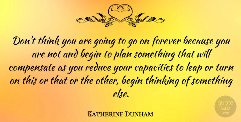 Katherine Dunham Quote About Thinking, Forever, Words Of Wisdom: Dont Think You Are Going...