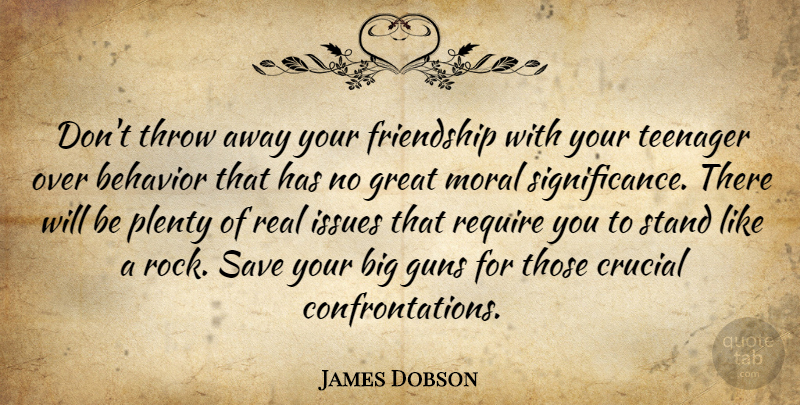 James Dobson Quote About Children, Real, Teenager: Dont Throw Away Your Friendship...