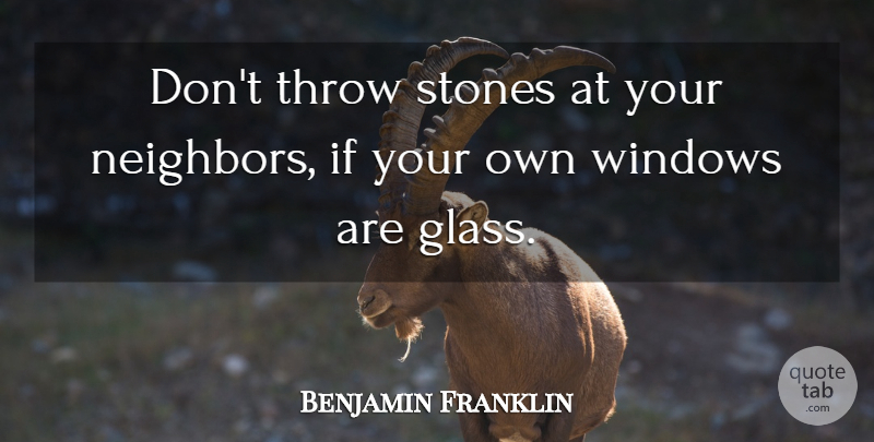 Benjamin Franklin Quote About Glasses, Stones, Window: Dont Throw Stones At Your...