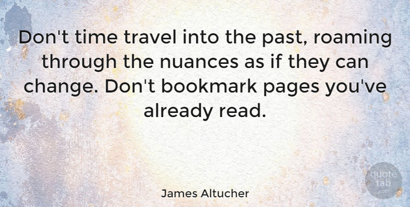 James Altucher Quote About Past, Roaming, Pages: Dont Time Travel Into The...
