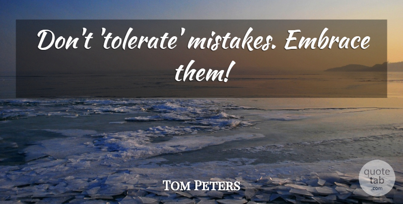 Tom Peters Quote About Business, Mistake, Training: Dont Tolerate Mistakes Embrace Them...