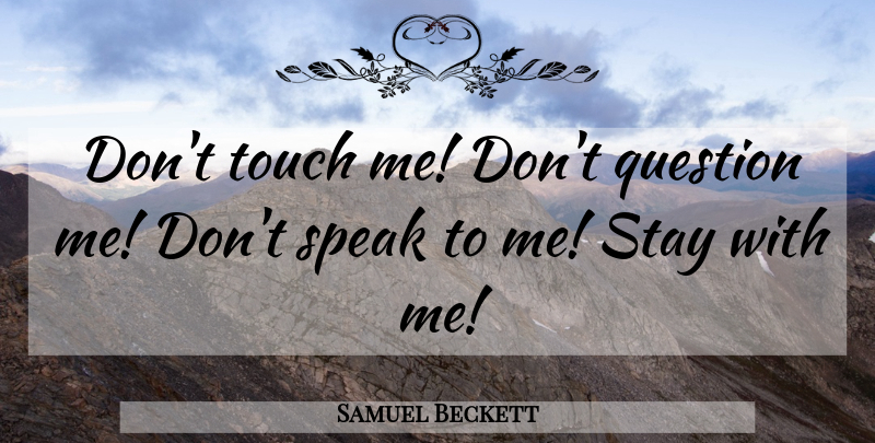 Samuel Beckett Quote About Waiting For Godot, Speak, Stay With Me: Dont Touch Me Dont Question...