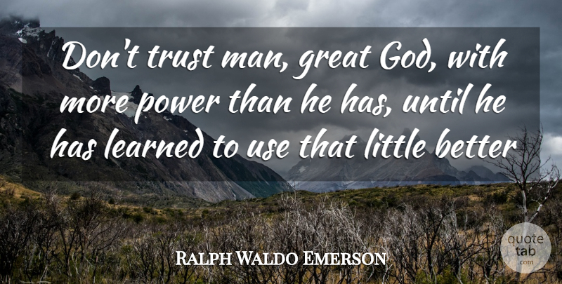 Ralph Waldo Emerson Quote About Great, Learned, Power, Trust, Until: Dont Trust Man Great God...