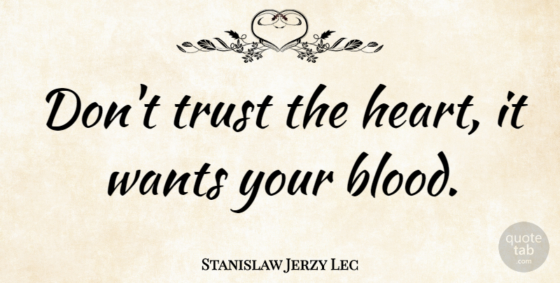 Stanislaw Jerzy Lec Quote About Heart, Blood, Want: Dont Trust The Heart It...