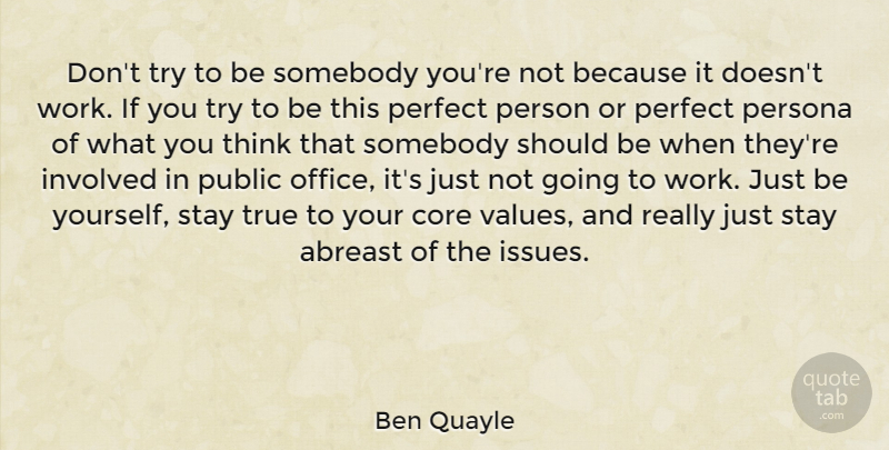 Ben Quayle Quote About Being Yourself, Thinking, Issues: Dont Try To Be Somebody...