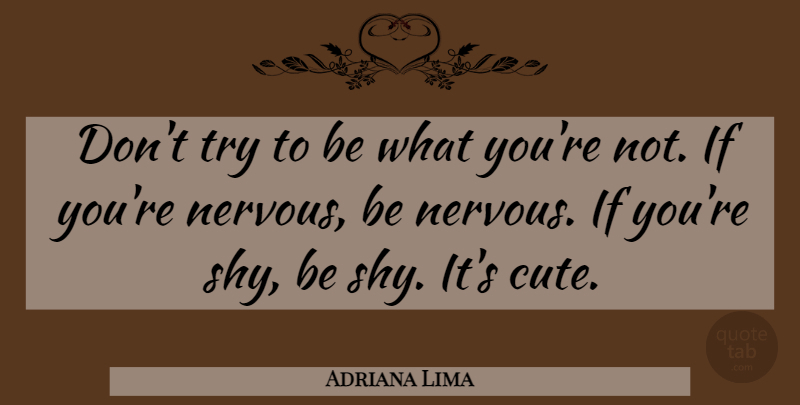 Adriana Lima Quote About Cute, Beauty, Trying: Dont Try To Be What...
