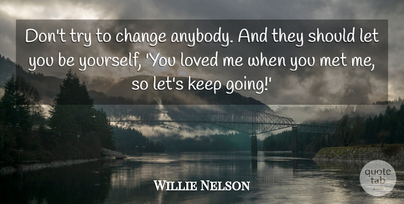 Willie Nelson Quote About Change, Met: Dont Try To Change Anybody...