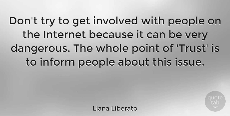 Liana Liberato Quote About Inform, Involved, People, Point, Trust: Dont Try To Get Involved...