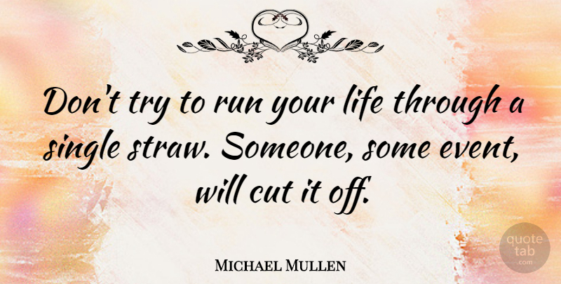 Michael Mullen Quote About Cut, Life, Run: Dont Try To Run Your...