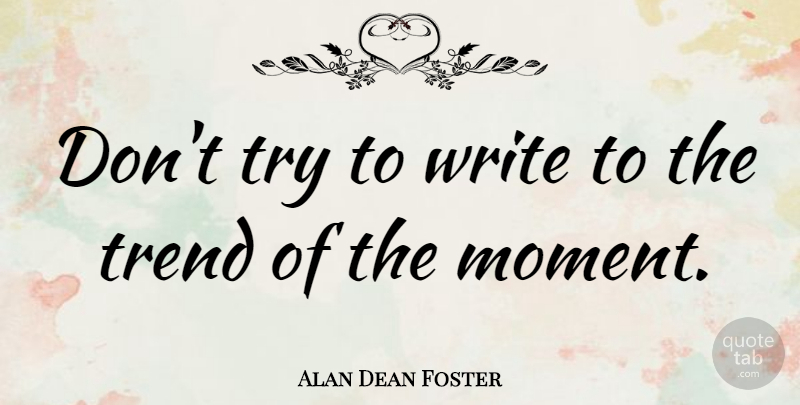 Alan Dean Foster Quote About Writing, Trying, Trends: Dont Try To Write To...