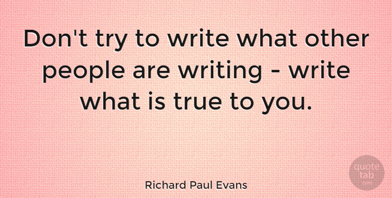Richard Paul Evans Quote About Writing, People, Trying: Dont Try To Write What...