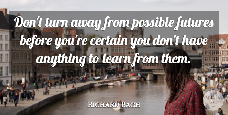 Richard Bach Quote About Certain, Illusions Of Life, Turns: Dont Turn Away From Possible...