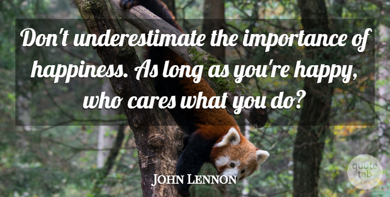 John Lennon Quote About Long, Care, Underestimate: Dont Underestimate The Importance Of...