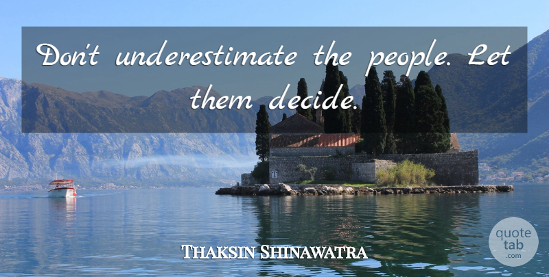 Thaksin Shinawatra Quote About People, Underestimate: Dont Underestimate The People Let...