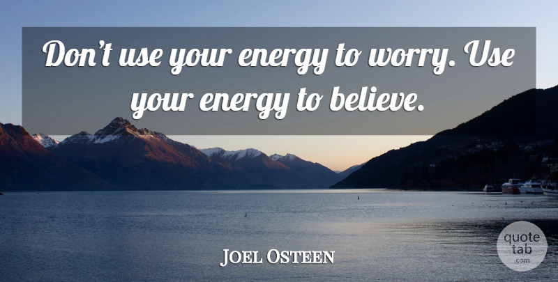 Joel Osteen Quote About Believe, Worry, Use: Dont Use Your Energy To...