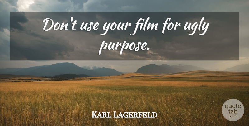 Karl Lagerfeld Quote About Ugly, Purpose, Use: Dont Use Your Film For...