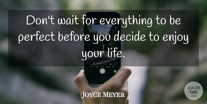 Joyce Meyer Quote About Perfect, Self Respect, Waiting: Dont Wait For Everything To...