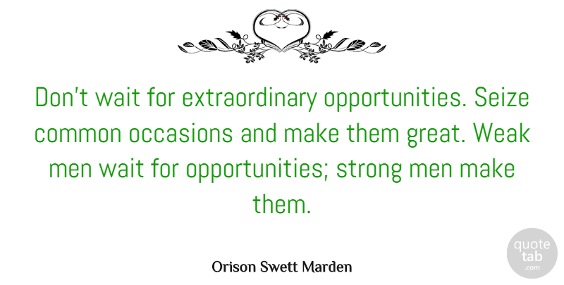 Orison Swett Marden Quote About Inspirational, Strength, Strong: Dont Wait For Extraordinary Opportunities...
