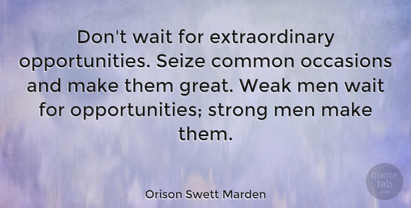 Orison Swett Marden Quote About Inspirational, Strength, Strong: Dont Wait For Extraordinary Opportunities...