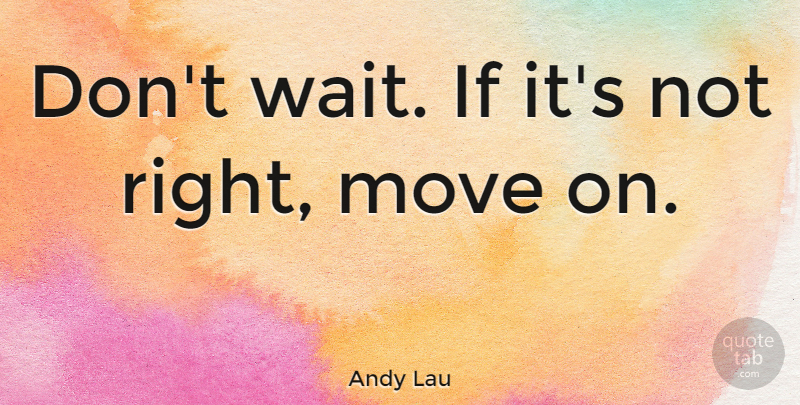 Andy Lau Quote About Moving, Waiting, Ifs: Dont Wait If Its Not...