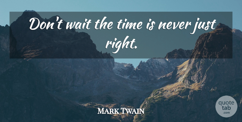 Mark Twain Quote About Waiting: Dont Wait The Time Is...