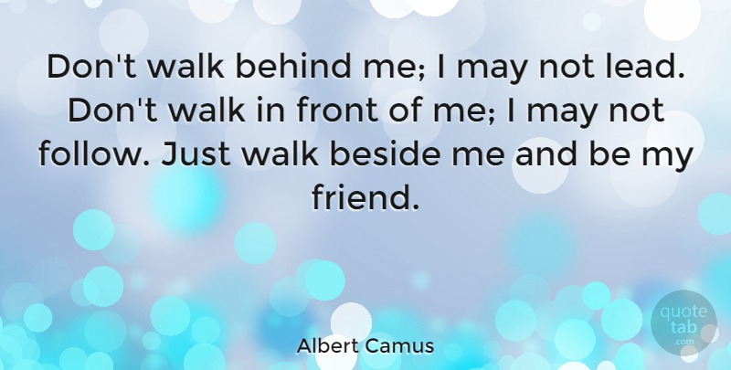 Albert Camus Quote About Love, Friendship, Happy: Dont Walk Behind Me I...