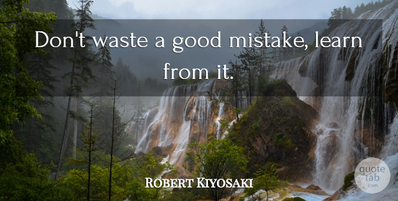 Robert Kiyosaki Quote About Mistake, Waste, Good Mistake: Dont Waste A Good Mistake...