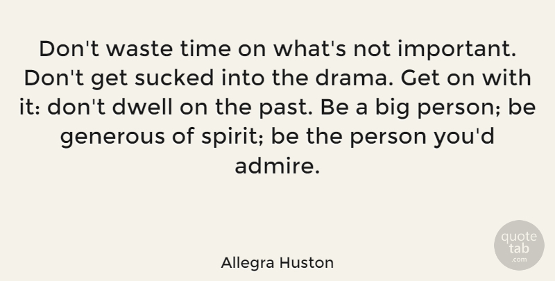 Allegra Huston Quote About Drama, Past, Important: Dont Waste Time On Whats...