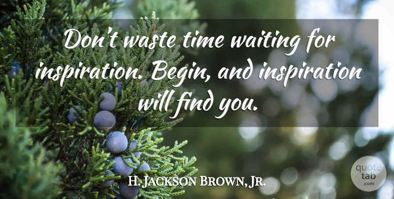 H. Jackson Brown, Jr. Quote About Inspiration, Waiting, Waste: Dont Waste Time Waiting For...