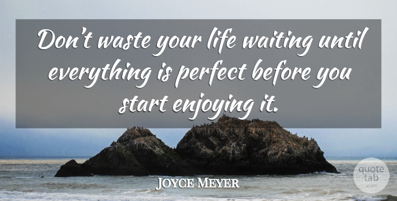 Joyce Meyer Quote About Perfect, Waiting, Waste: Dont Waste Your Life Waiting...