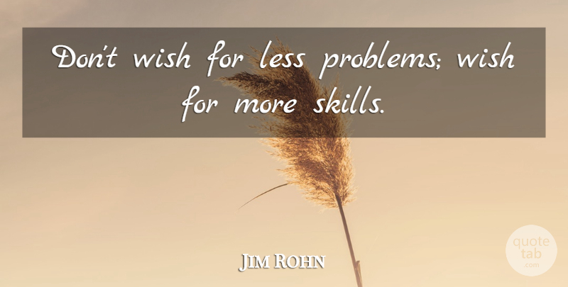 Jim Rohn Quote About Inspirational, Golf, Skills: Dont Wish For Less Problems...