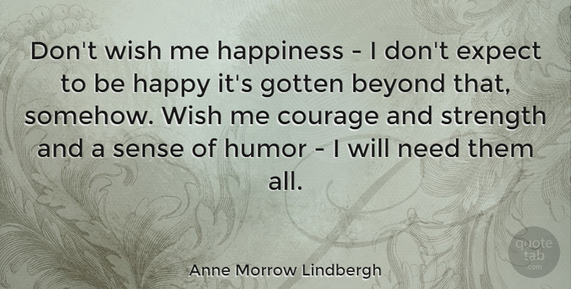 Anne Morrow Lindbergh Quote About Strength, Courage, Wish: Dont Wish Me Happiness I...